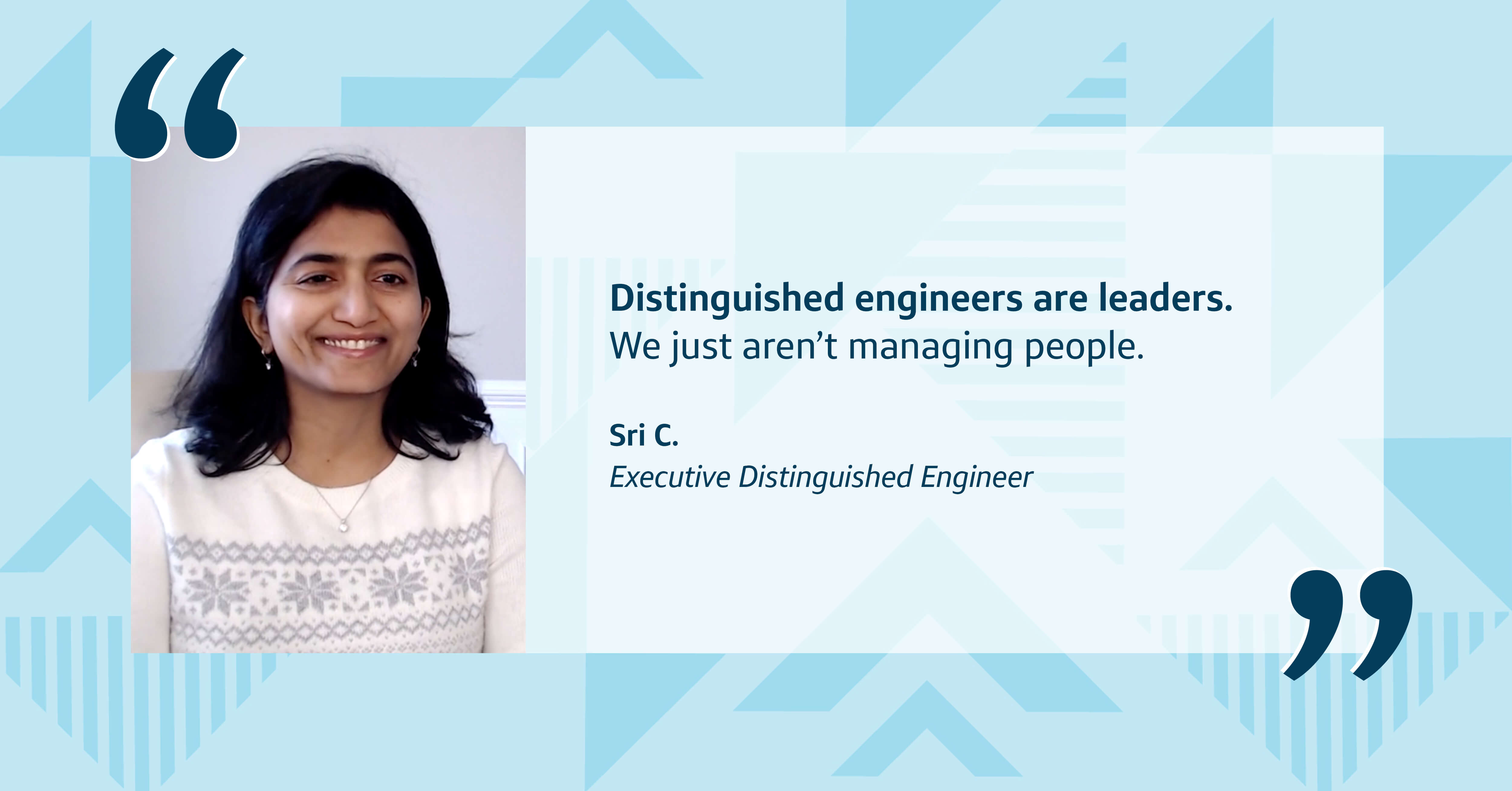 A picture of Capital One associate Sri, with a blue patterned background and a quote from her that says, “Distinguished Engineers are leaders. We just aren’t managing people.” - Sri C., Executive Distinguished Engineer